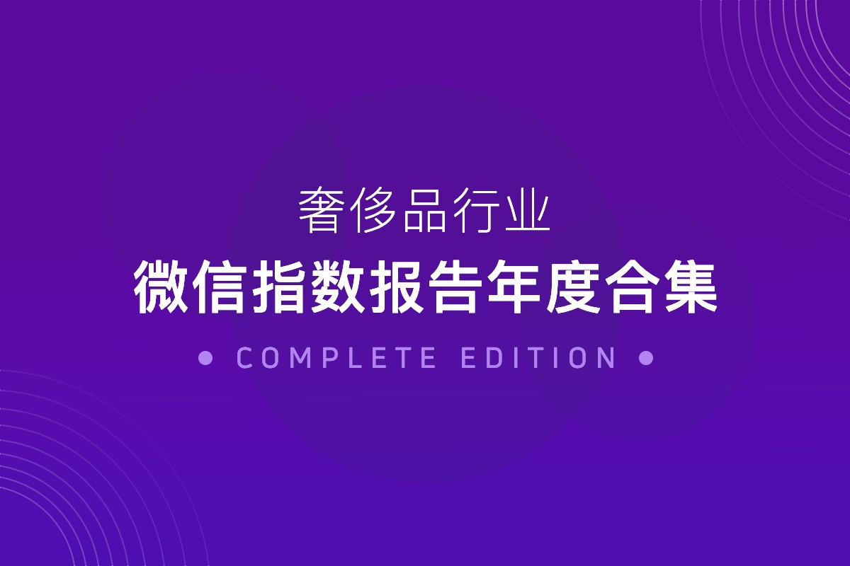「2020奢侈品行业微信指数报告年度合集」发布！